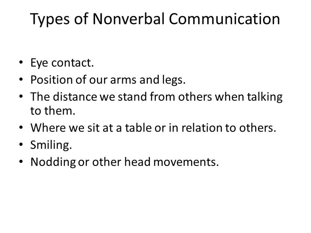 Types of Nonverbal Communication Eye contact. Position of our arms and legs. The distance